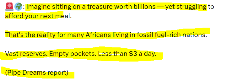 🚨🌍: Imagine sitting on a treasure worth billions — yet struggling to afford your next meal.That's the reality for many Africans living in fossil fuel-rich nations.Vast reserves. Empty pockets. Less than $3 a day.(Pipe Dreams report)
