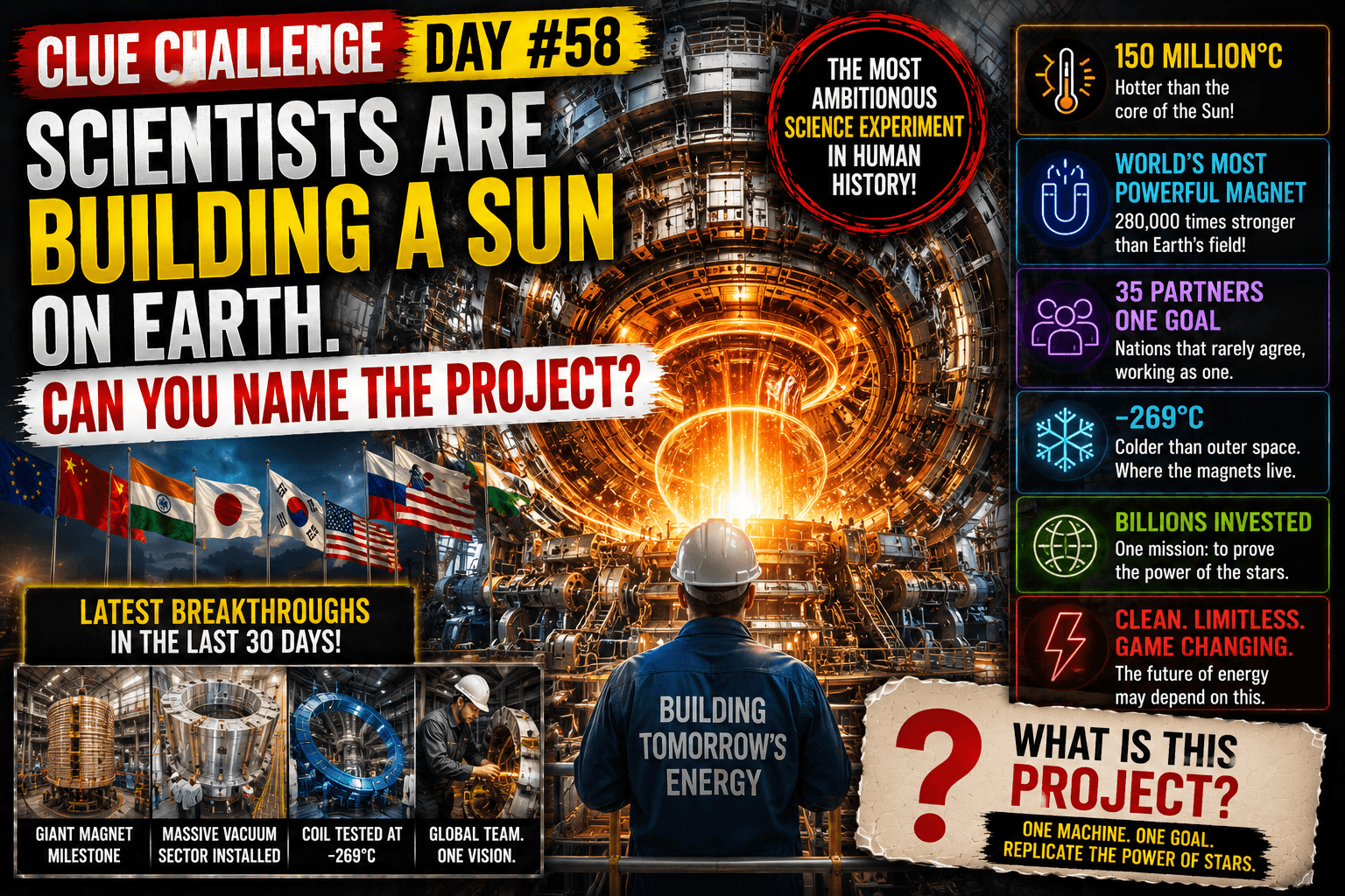 Clue Challenge Day #58: Scientists Are Building a Sun on Earth. Can You Name the Project?